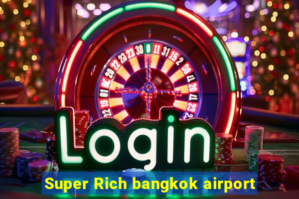 Super Rich bangkok airport